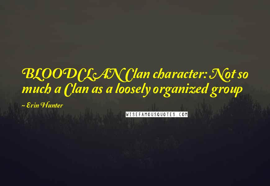 Erin Hunter Quotes: BLOODCLAN Clan character: Not so much a Clan as a loosely organized group