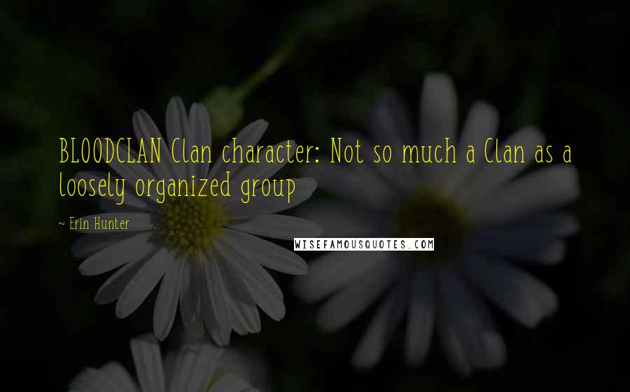 Erin Hunter Quotes: BLOODCLAN Clan character: Not so much a Clan as a loosely organized group