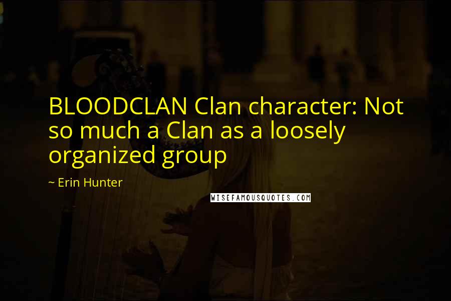 Erin Hunter Quotes: BLOODCLAN Clan character: Not so much a Clan as a loosely organized group