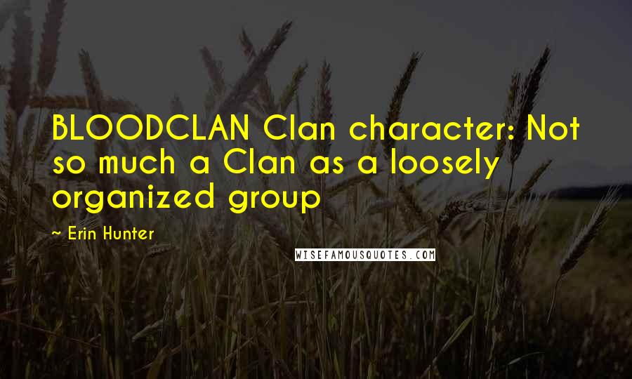 Erin Hunter Quotes: BLOODCLAN Clan character: Not so much a Clan as a loosely organized group