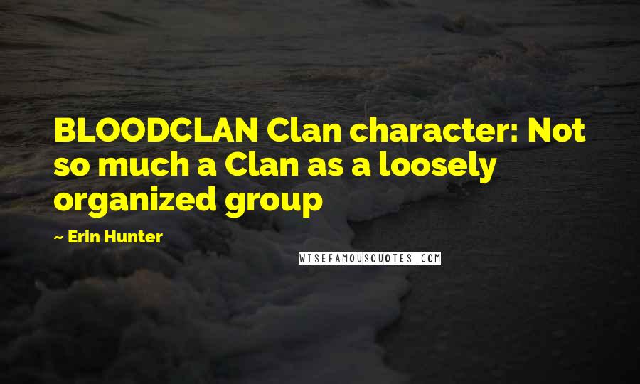 Erin Hunter Quotes: BLOODCLAN Clan character: Not so much a Clan as a loosely organized group