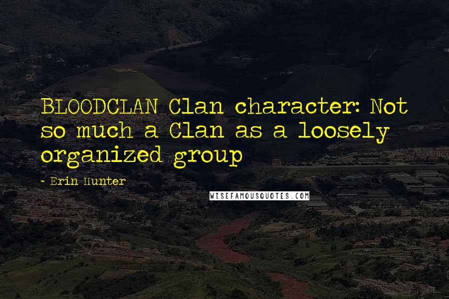 Erin Hunter Quotes: BLOODCLAN Clan character: Not so much a Clan as a loosely organized group