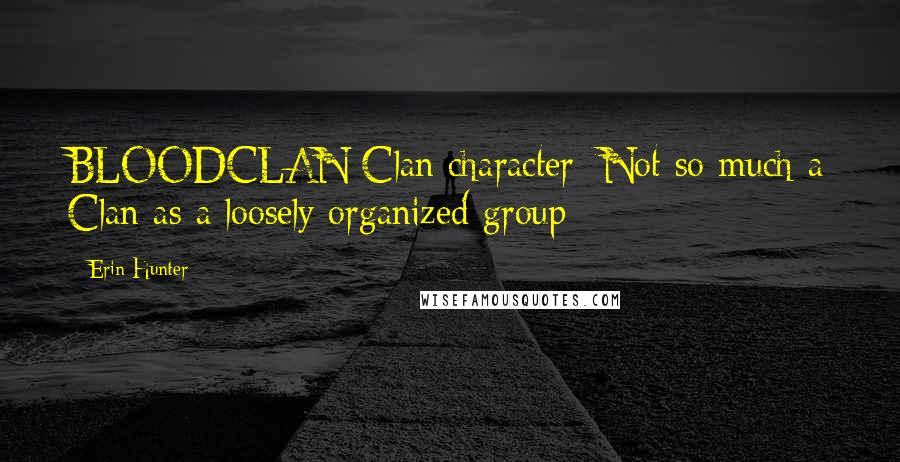 Erin Hunter Quotes: BLOODCLAN Clan character: Not so much a Clan as a loosely organized group