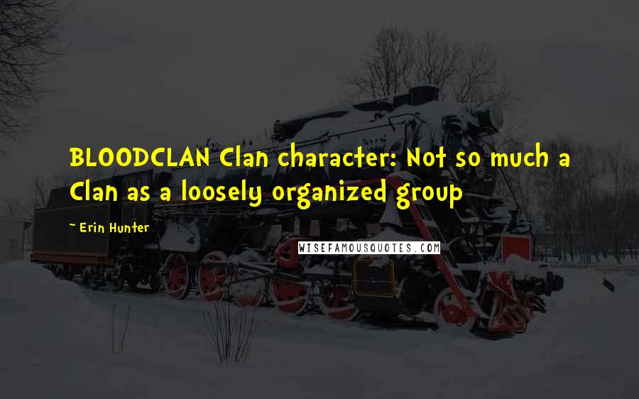 Erin Hunter Quotes: BLOODCLAN Clan character: Not so much a Clan as a loosely organized group