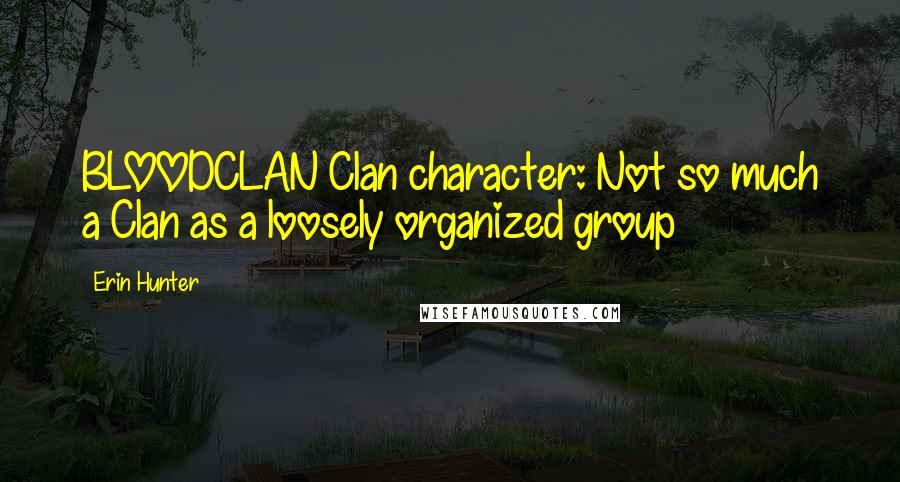 Erin Hunter Quotes: BLOODCLAN Clan character: Not so much a Clan as a loosely organized group