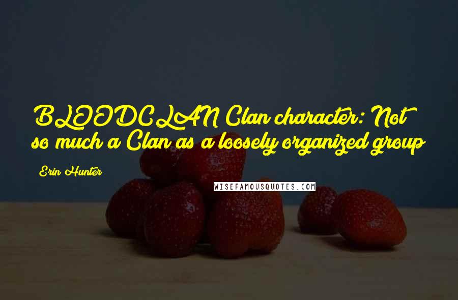 Erin Hunter Quotes: BLOODCLAN Clan character: Not so much a Clan as a loosely organized group