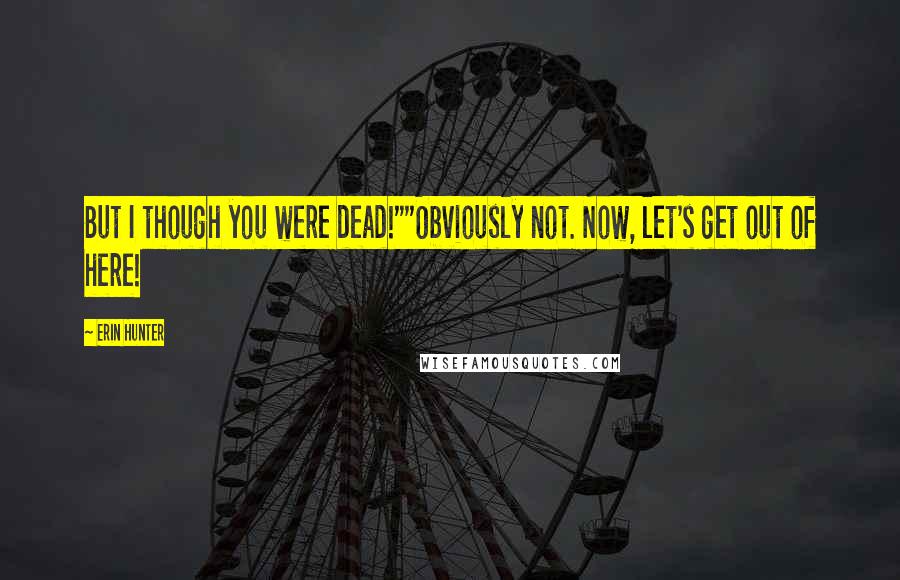 Erin Hunter Quotes: But I though you were dead!""Obviously not. Now, let's get out of here!