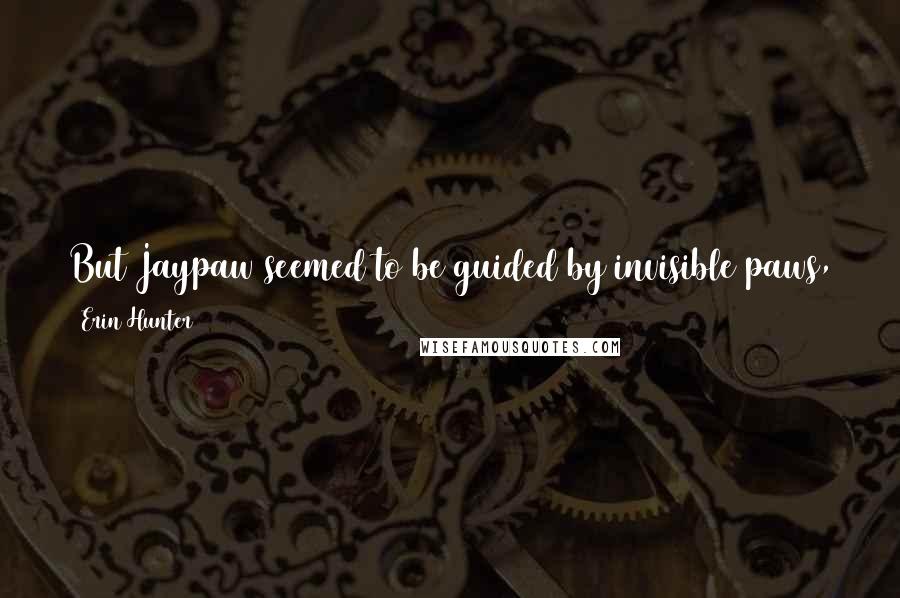 Erin Hunter Quotes: But Jaypaw seemed to be guided by invisible paws, as though he walked in a secret world she could never be part of. They