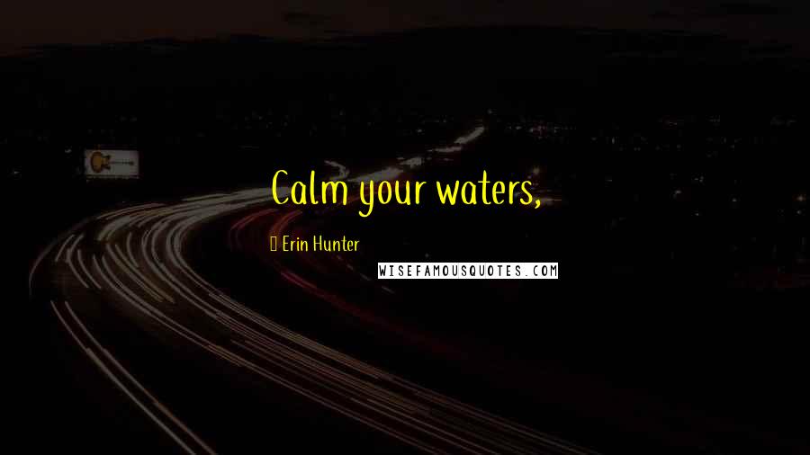 Erin Hunter Quotes: Calm your waters,