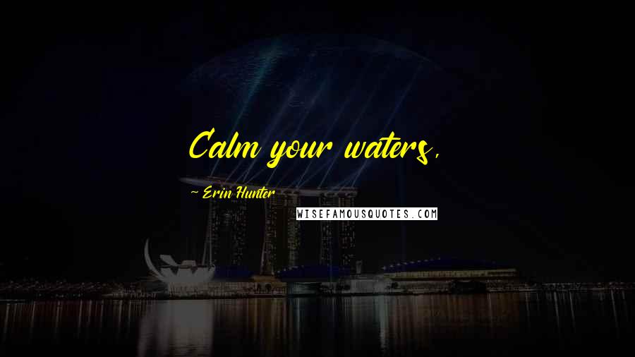 Erin Hunter Quotes: Calm your waters,