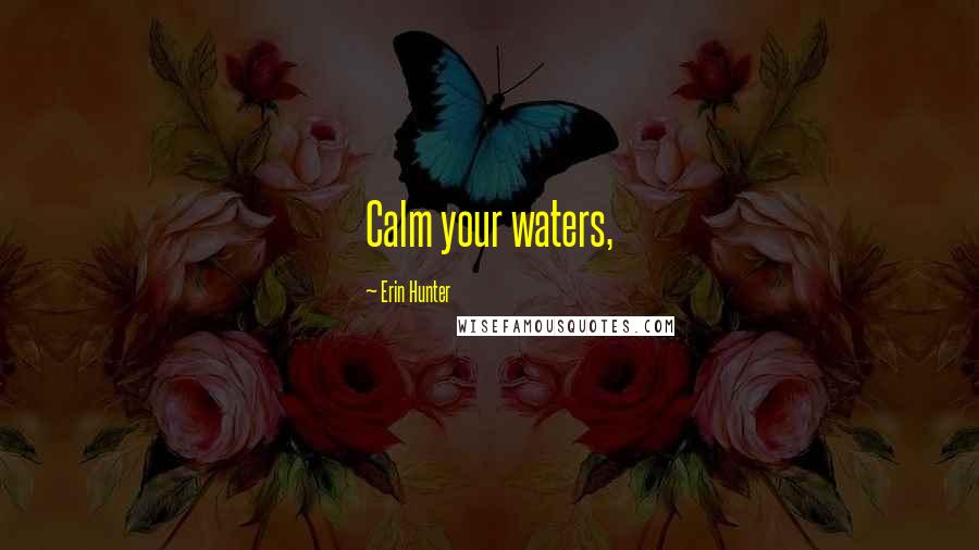 Erin Hunter Quotes: Calm your waters,