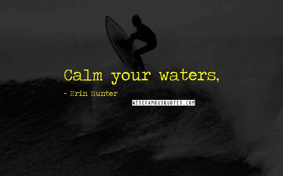 Erin Hunter Quotes: Calm your waters,