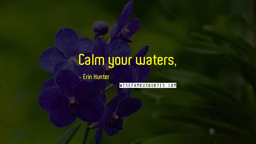 Erin Hunter Quotes: Calm your waters,