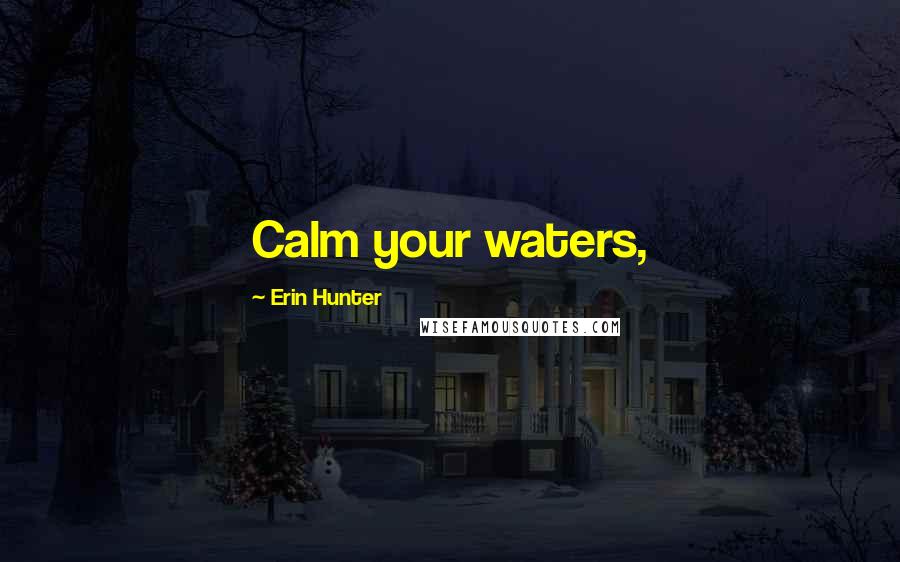 Erin Hunter Quotes: Calm your waters,