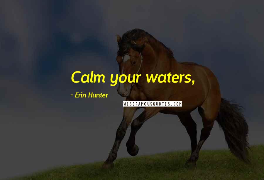 Erin Hunter Quotes: Calm your waters,