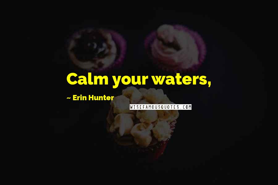 Erin Hunter Quotes: Calm your waters,