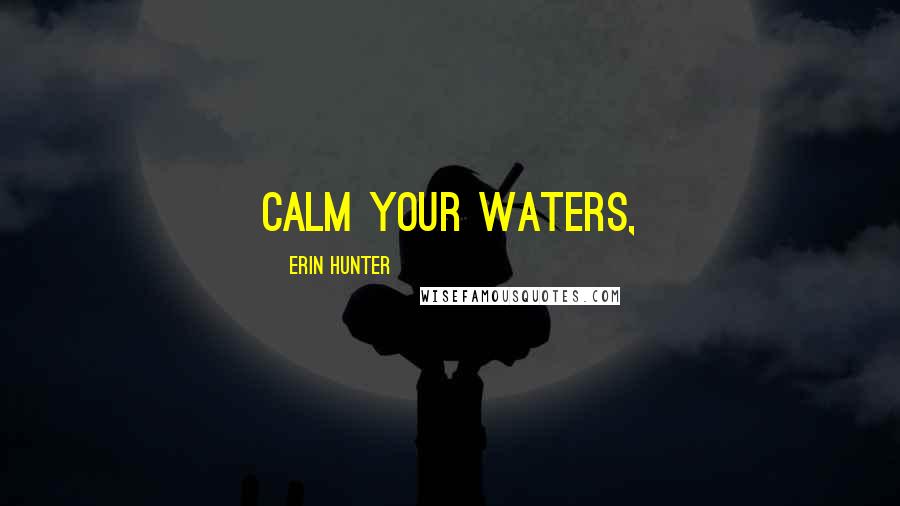 Erin Hunter Quotes: Calm your waters,