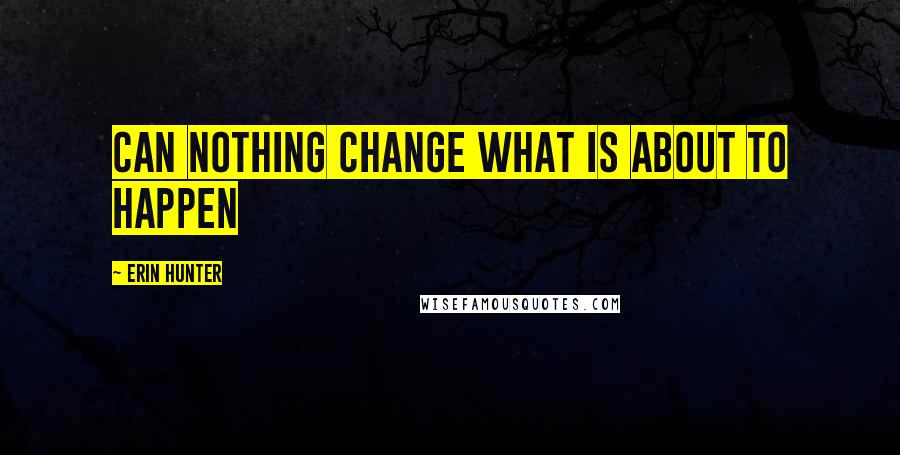 Erin Hunter Quotes: Can nothing change what is about to happen