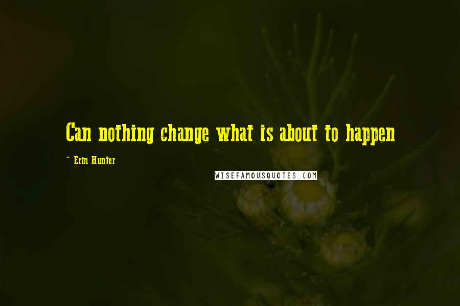 Erin Hunter Quotes: Can nothing change what is about to happen