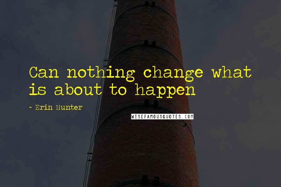 Erin Hunter Quotes: Can nothing change what is about to happen