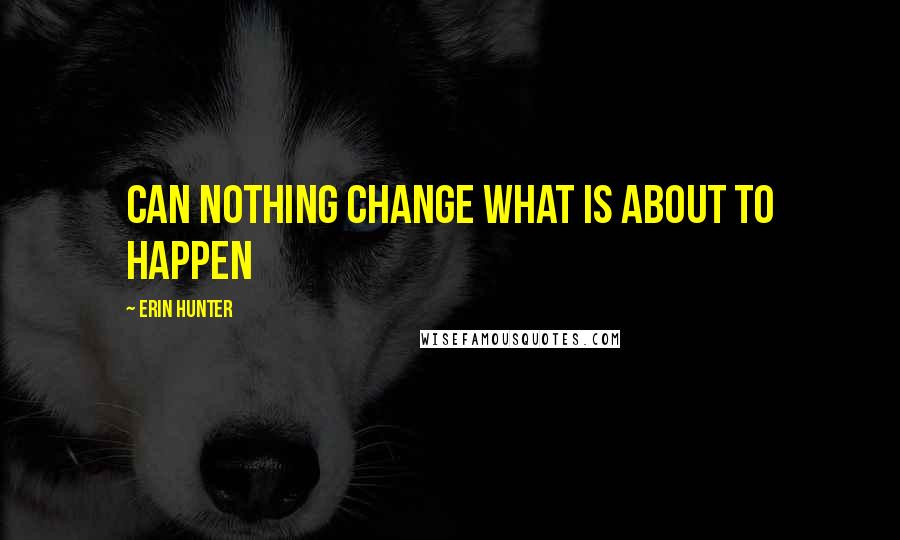 Erin Hunter Quotes: Can nothing change what is about to happen