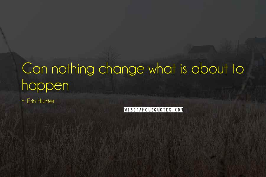 Erin Hunter Quotes: Can nothing change what is about to happen