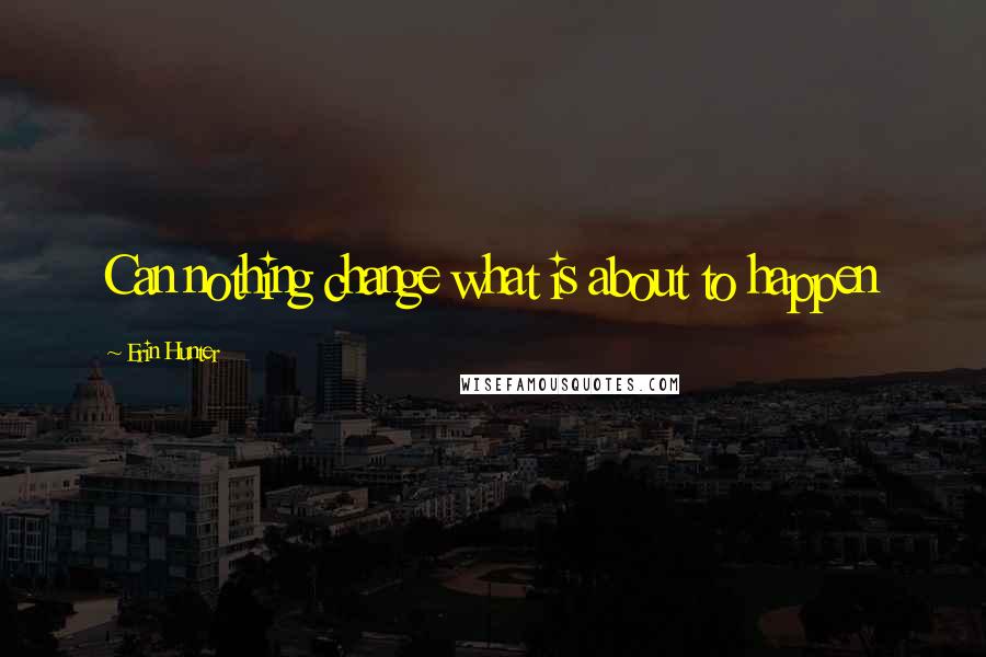 Erin Hunter Quotes: Can nothing change what is about to happen