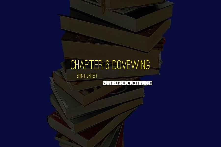 Erin Hunter Quotes: CHAPTER 6 Dovewing