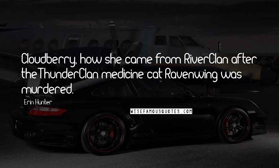 Erin Hunter Quotes: Cloudberry, how she came from RiverClan after the ThunderClan medicine cat Ravenwing was murdered.