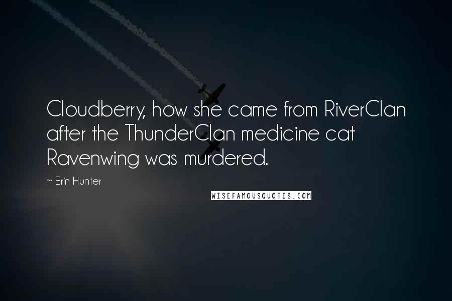 Erin Hunter Quotes: Cloudberry, how she came from RiverClan after the ThunderClan medicine cat Ravenwing was murdered.