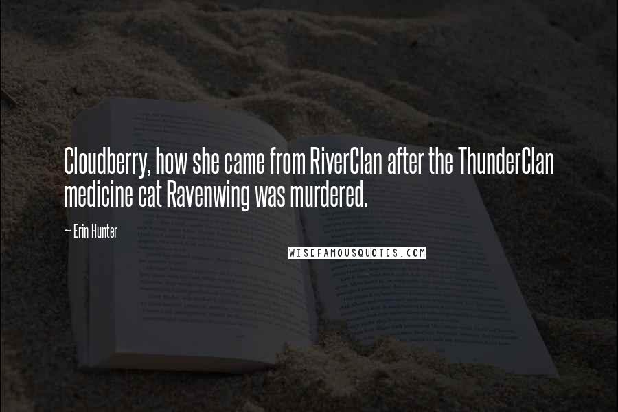 Erin Hunter Quotes: Cloudberry, how she came from RiverClan after the ThunderClan medicine cat Ravenwing was murdered.