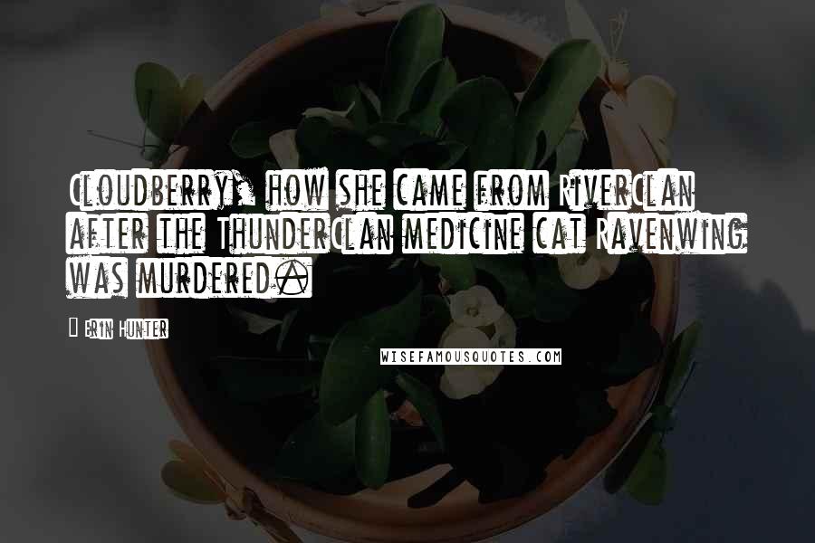 Erin Hunter Quotes: Cloudberry, how she came from RiverClan after the ThunderClan medicine cat Ravenwing was murdered.