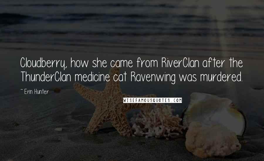 Erin Hunter Quotes: Cloudberry, how she came from RiverClan after the ThunderClan medicine cat Ravenwing was murdered.