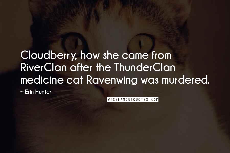 Erin Hunter Quotes: Cloudberry, how she came from RiverClan after the ThunderClan medicine cat Ravenwing was murdered.