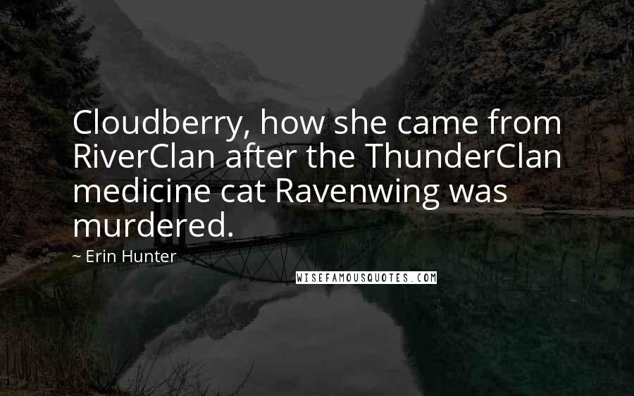 Erin Hunter Quotes: Cloudberry, how she came from RiverClan after the ThunderClan medicine cat Ravenwing was murdered.