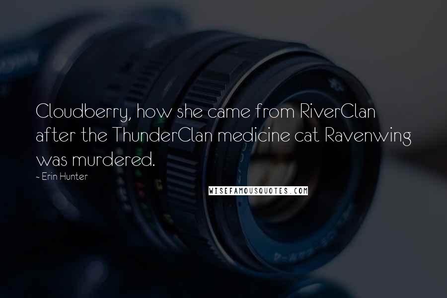 Erin Hunter Quotes: Cloudberry, how she came from RiverClan after the ThunderClan medicine cat Ravenwing was murdered.