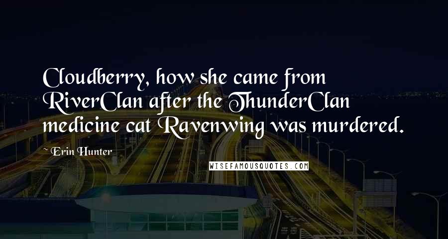 Erin Hunter Quotes: Cloudberry, how she came from RiverClan after the ThunderClan medicine cat Ravenwing was murdered.