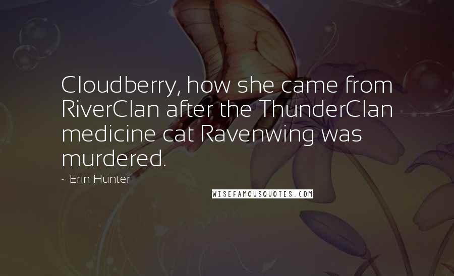 Erin Hunter Quotes: Cloudberry, how she came from RiverClan after the ThunderClan medicine cat Ravenwing was murdered.