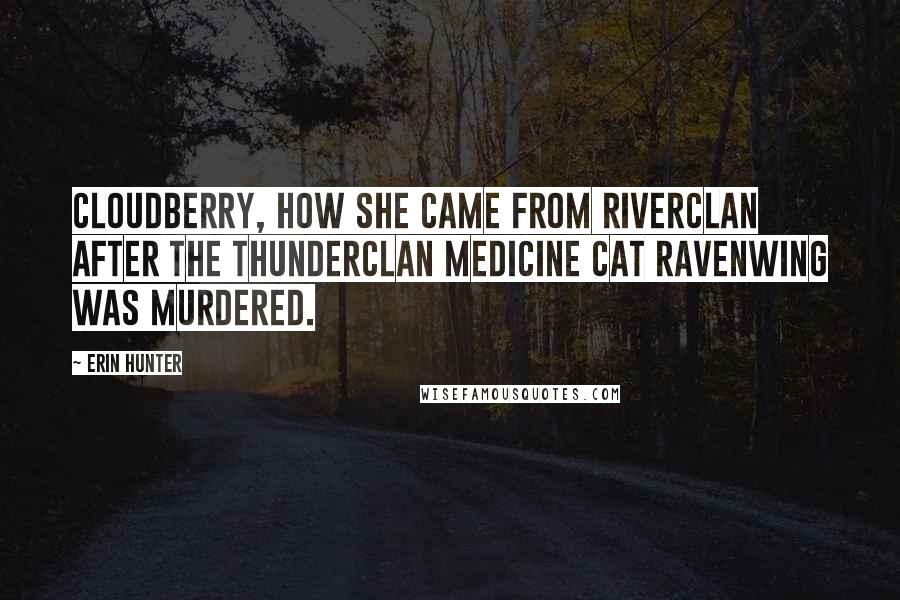 Erin Hunter Quotes: Cloudberry, how she came from RiverClan after the ThunderClan medicine cat Ravenwing was murdered.