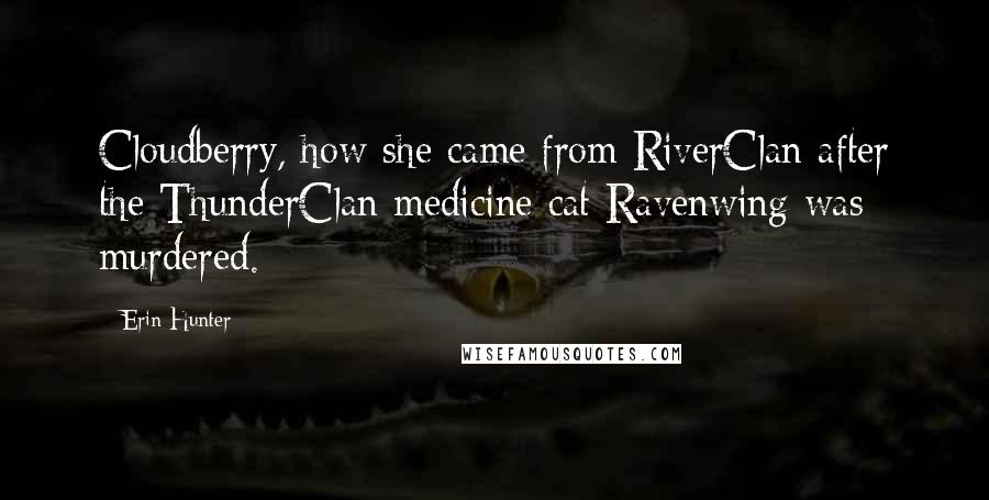 Erin Hunter Quotes: Cloudberry, how she came from RiverClan after the ThunderClan medicine cat Ravenwing was murdered.