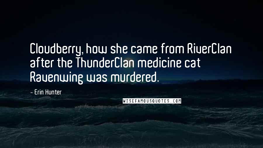 Erin Hunter Quotes: Cloudberry, how she came from RiverClan after the ThunderClan medicine cat Ravenwing was murdered.