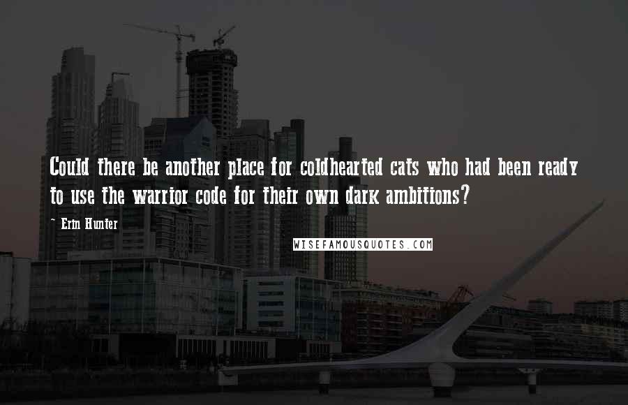 Erin Hunter Quotes: Could there be another place for coldhearted cats who had been ready to use the warrior code for their own dark ambitions?