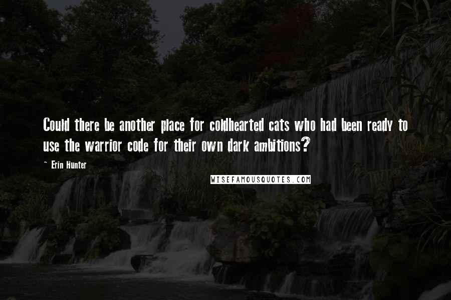 Erin Hunter Quotes: Could there be another place for coldhearted cats who had been ready to use the warrior code for their own dark ambitions?