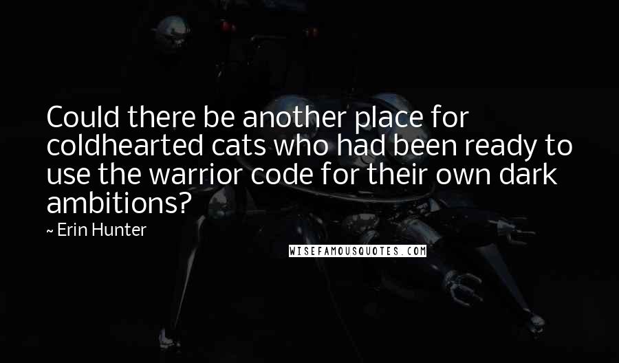 Erin Hunter Quotes: Could there be another place for coldhearted cats who had been ready to use the warrior code for their own dark ambitions?