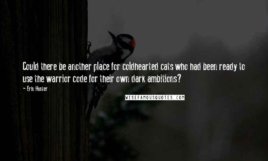 Erin Hunter Quotes: Could there be another place for coldhearted cats who had been ready to use the warrior code for their own dark ambitions?