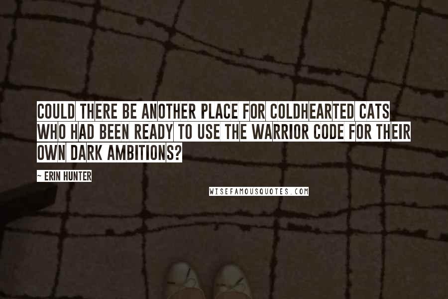 Erin Hunter Quotes: Could there be another place for coldhearted cats who had been ready to use the warrior code for their own dark ambitions?