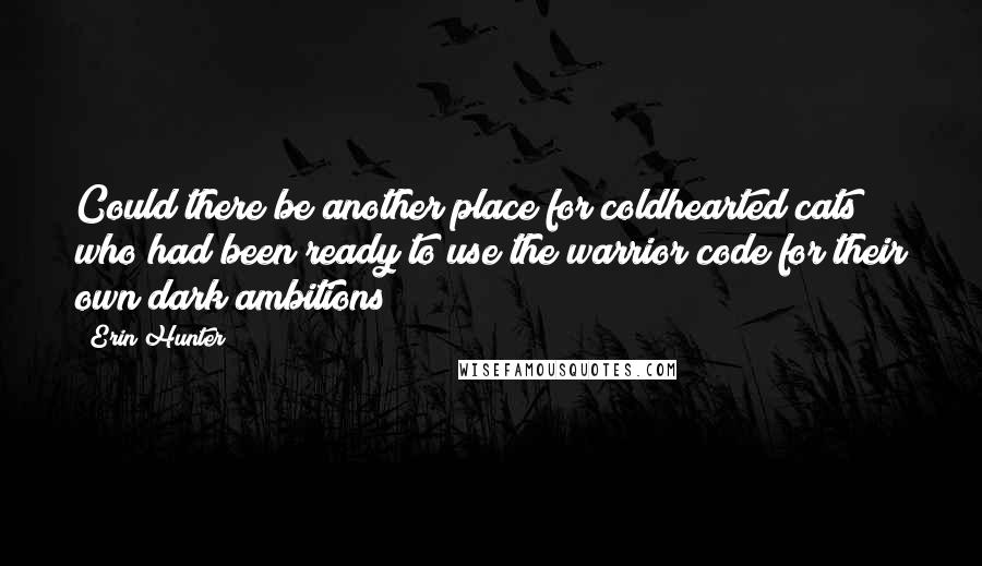 Erin Hunter Quotes: Could there be another place for coldhearted cats who had been ready to use the warrior code for their own dark ambitions?