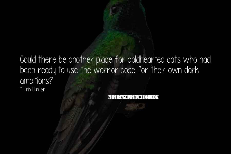 Erin Hunter Quotes: Could there be another place for coldhearted cats who had been ready to use the warrior code for their own dark ambitions?