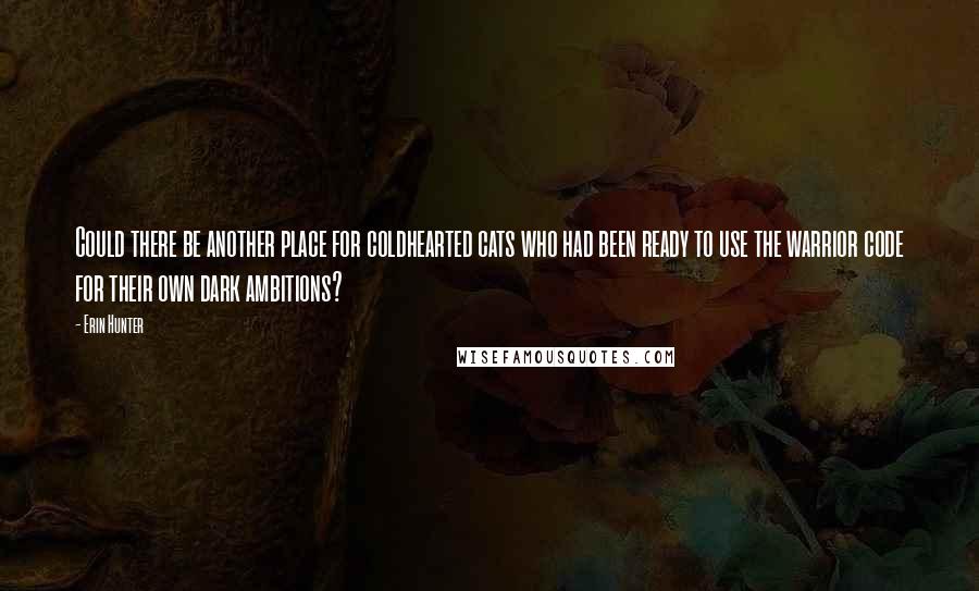 Erin Hunter Quotes: Could there be another place for coldhearted cats who had been ready to use the warrior code for their own dark ambitions?