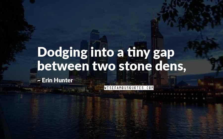 Erin Hunter Quotes: Dodging into a tiny gap between two stone dens,